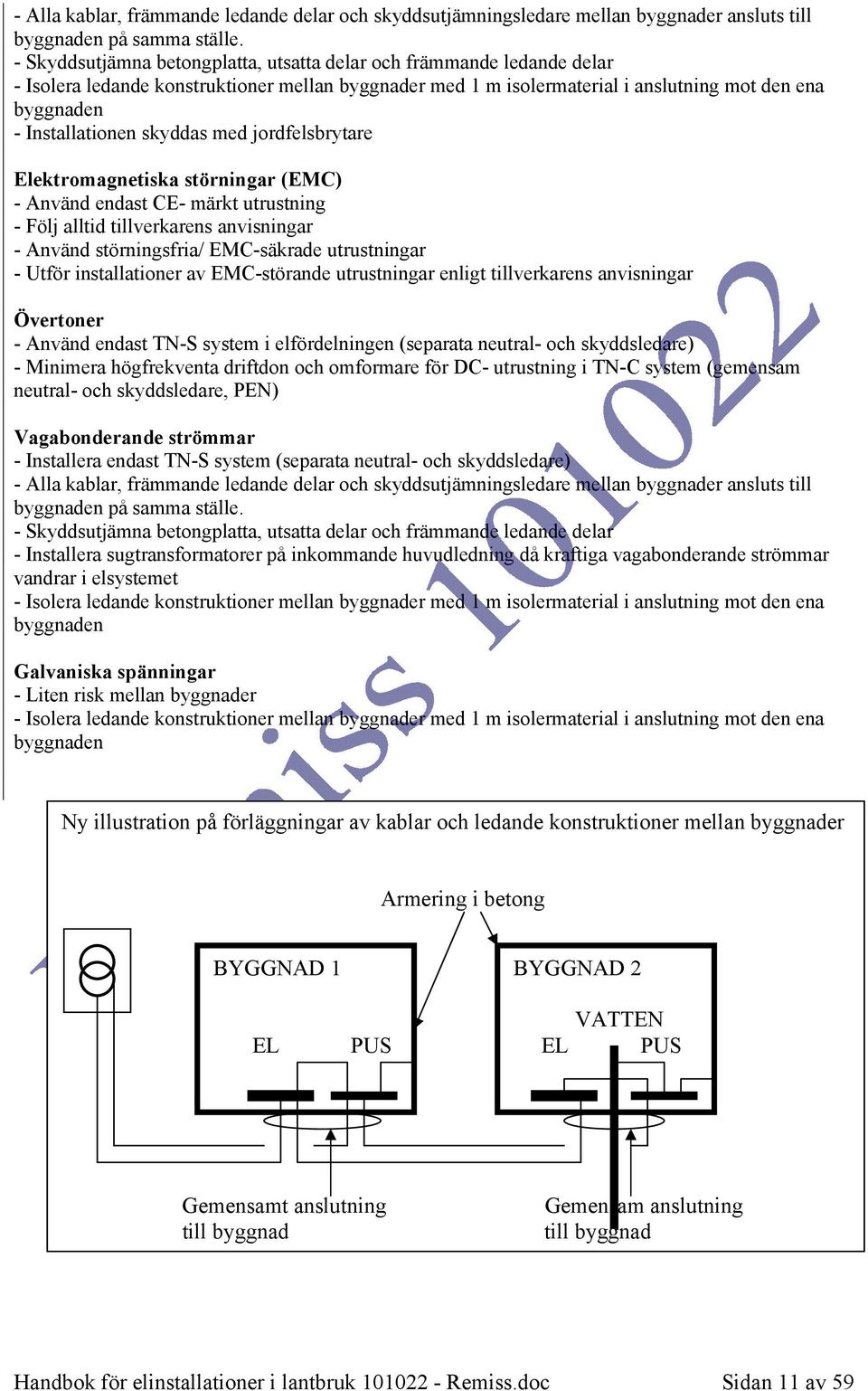 skyddas med jordfelsbrytare Elektromagnetiska störningar (EMC) - Använd endast CE- märkt utrustning - Följ alltid tillverkarens anvisningar - Använd störningsfria/ EMC-säkrade utrustningar - Utför