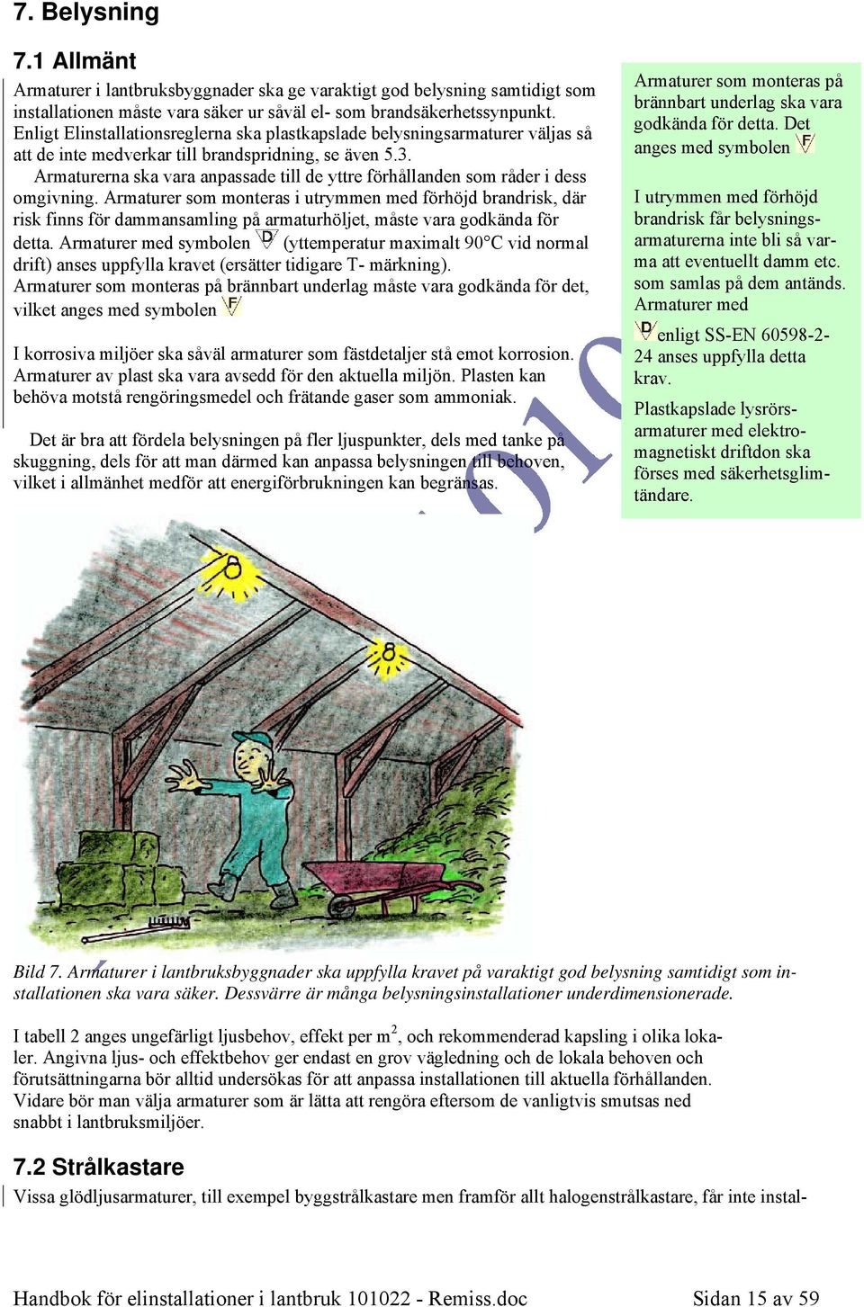 Armaturerna ska vara anpassade till de yttre förhållanden som råder i dess omgivning.