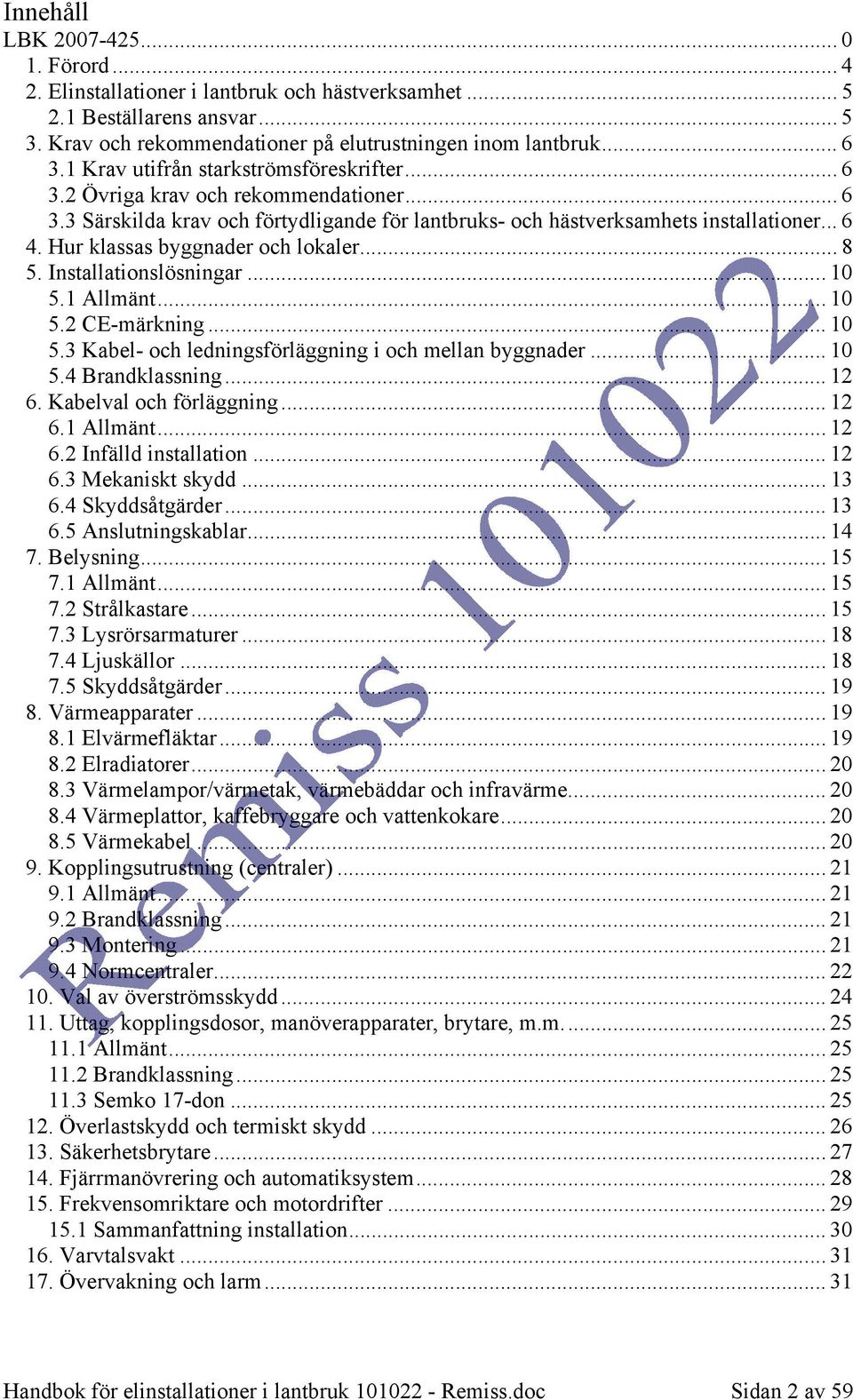 Hur klassas byggnader och lokaler... 8 5. Installationslösningar... 10 5.1 Allmänt... 10 5.2 CE-märkning... 10 5.3 Kabel- och ledningsförläggning i och mellan byggnader... 10 5.4 Brandklassning... 12 6.