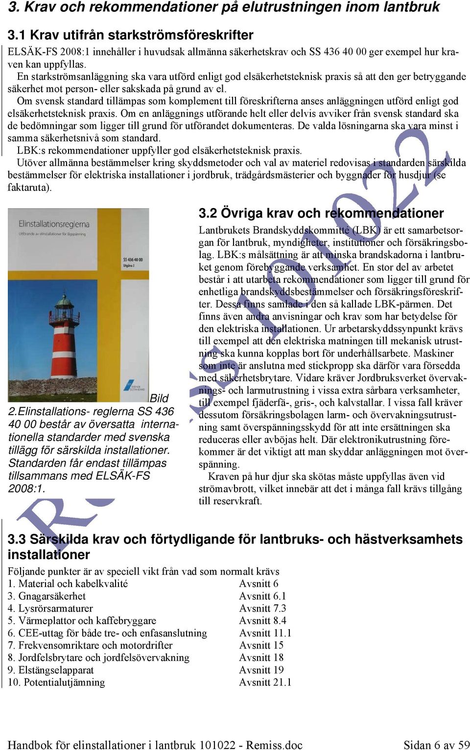 En starkströmsanläggning ska vara utförd enligt god elsäkerhetsteknisk praxis så att den ger betryggande säkerhet mot person- eller sakskada på grund av el.