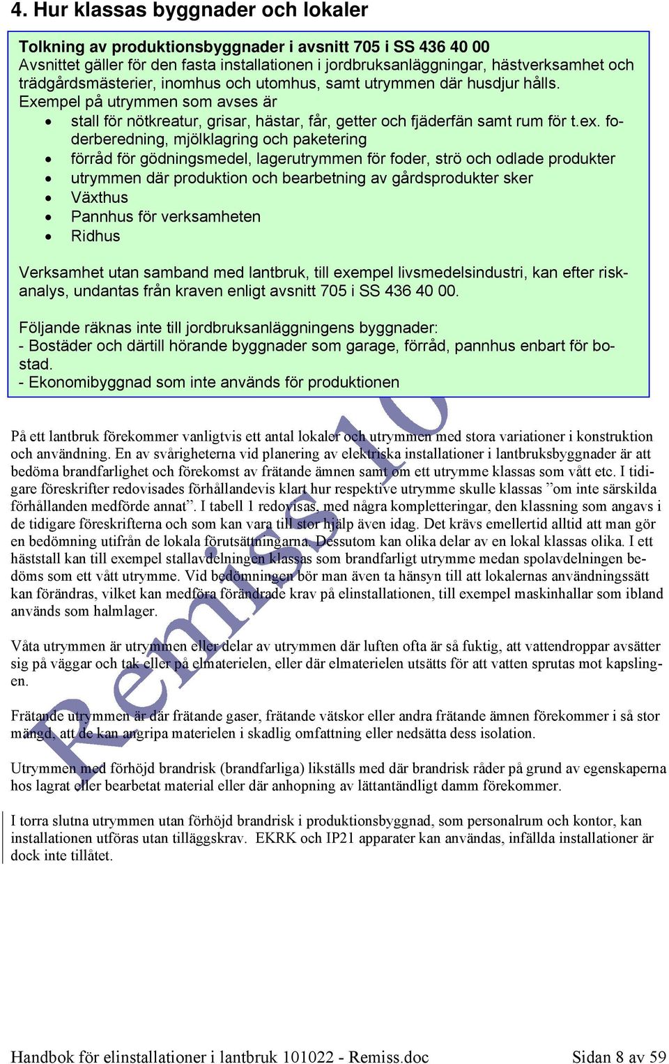 foderberedning, mjölklagring och paketering förråd för gödningsmedel, lagerutrymmen för foder, strö och odlade produkter utrymmen där produktion och bearbetning av gårdsprodukter sker Växthus Pannhus