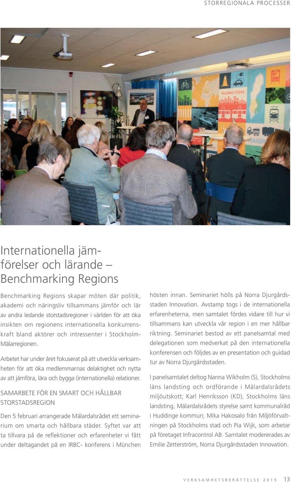 Arbetet har under året fokuserat på att utveckla verksamheten för att öka medlemmarnas delaktighet och nytta av att jämföra, lära och bygga (internationella) relationer.