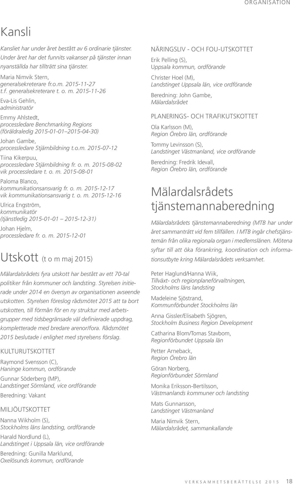 2015-11-26 Eva-Lis Gehlin, administratör Emmy Ahlstedt, processledare Benchmarking Regions (föräldraledig 2015-01-01 2015-04-30) Johan Gambe, processledare Stjärnbildning t.o.m. 2015-07-12 Tiina Kikerpuu, processledare Stjärnbildning fr.