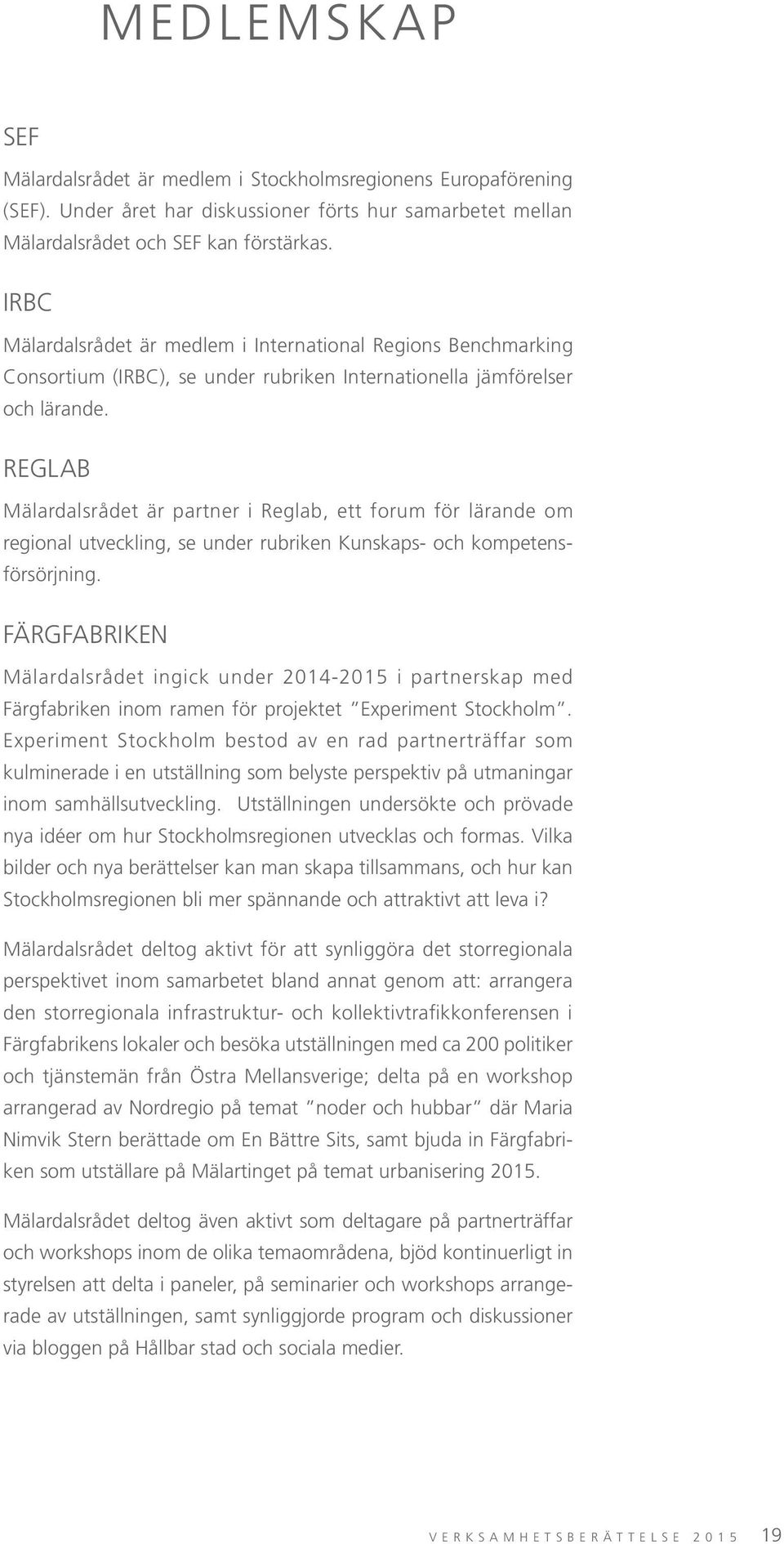 REGLAB Mälardalsrådet är partner i Reglab, ett forum för lärande om regional utveckling, se under rubriken Kunskaps- och kompetensförsörjning.