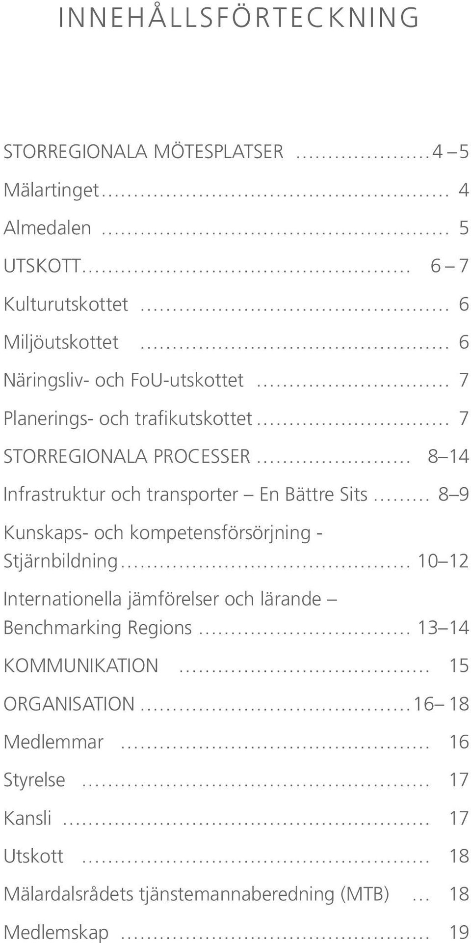 Bättre Sits 8 9 Kunskaps- och kompetensförsörjning - Stjärnbildning 10 12 Internationella jämförelser och lärande Benchmarking
