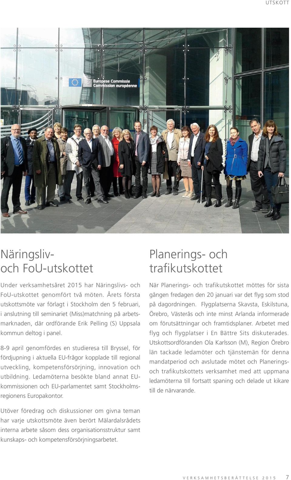 8-9 april genomfördes en studieresa till Bryssel, för fördjupning i aktuella EU-frågor kopplade till regional utveckling, kompetensförsörjning, innovation och utbildning.