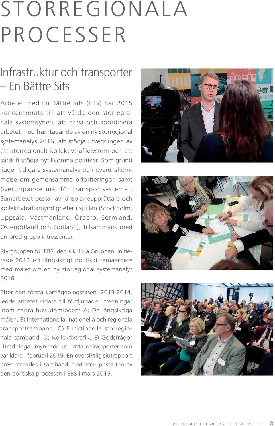 Som grund ligger tidigare systemanalys och överenskommelse om gemensamma prioriteringar, samt övergripande mål för transportsystemet.
