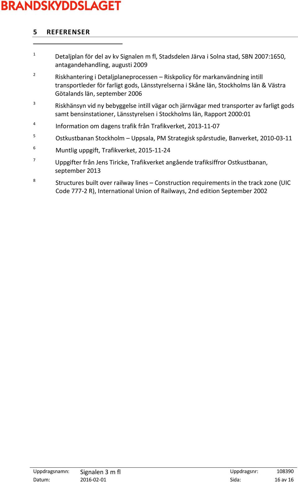 transporter av farligt gods samt bensinstationer, Länsstyrelsen i Stockholms län, Rapport 2000:01 Information om dagens trafik från Trafikverket, 2013-11-07 Ostkustbanan Stockholm Uppsala, PM