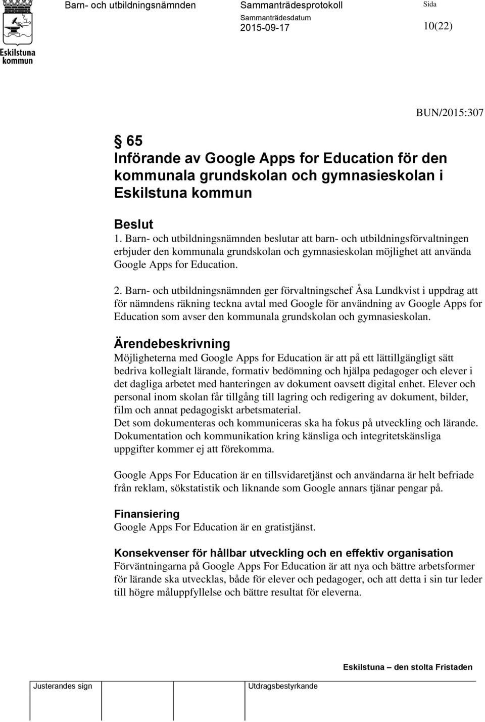 Barn- och utbildningsnämnden ger förvaltningschef Åsa Lundkvist i uppdrag att för nämndens räkning teckna avtal med Google för användning av Google Apps for Education som avser den kommunala
