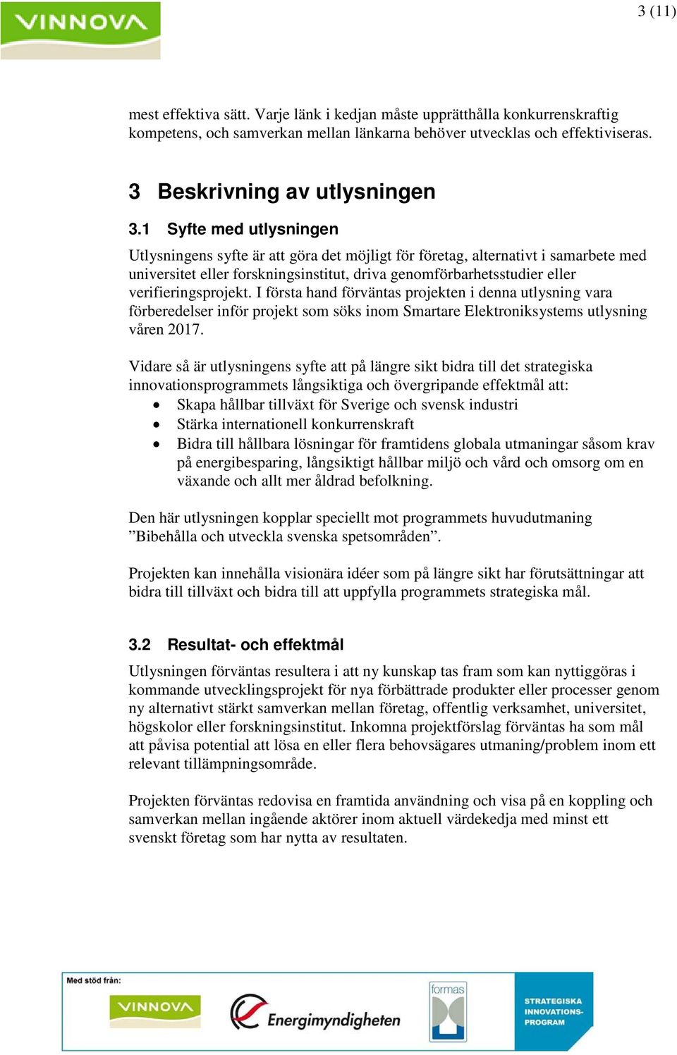 verifieringsprojekt. I första hand förväntas projekten i denna utlysning vara förberedelser inför projekt som söks inom Smartare Elektroniksystems utlysning våren 2017.