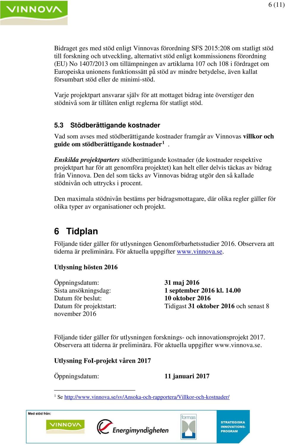 Varje projektpart ansvarar själv för att mottaget bidrag inte överstiger den stödnivå som är tillåten enligt reglerna för statligt stöd. 5.