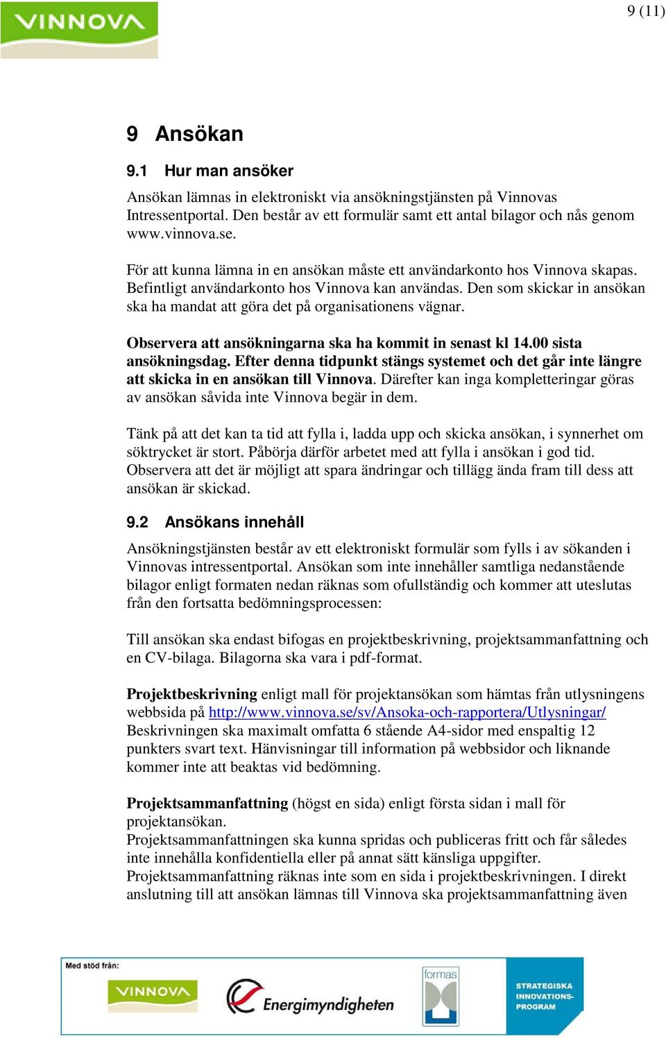 00 sista ansökningsdag. Efter denna tidpunkt stängs systemet och det går inte längre att skicka in en ansökan till Vinnova.