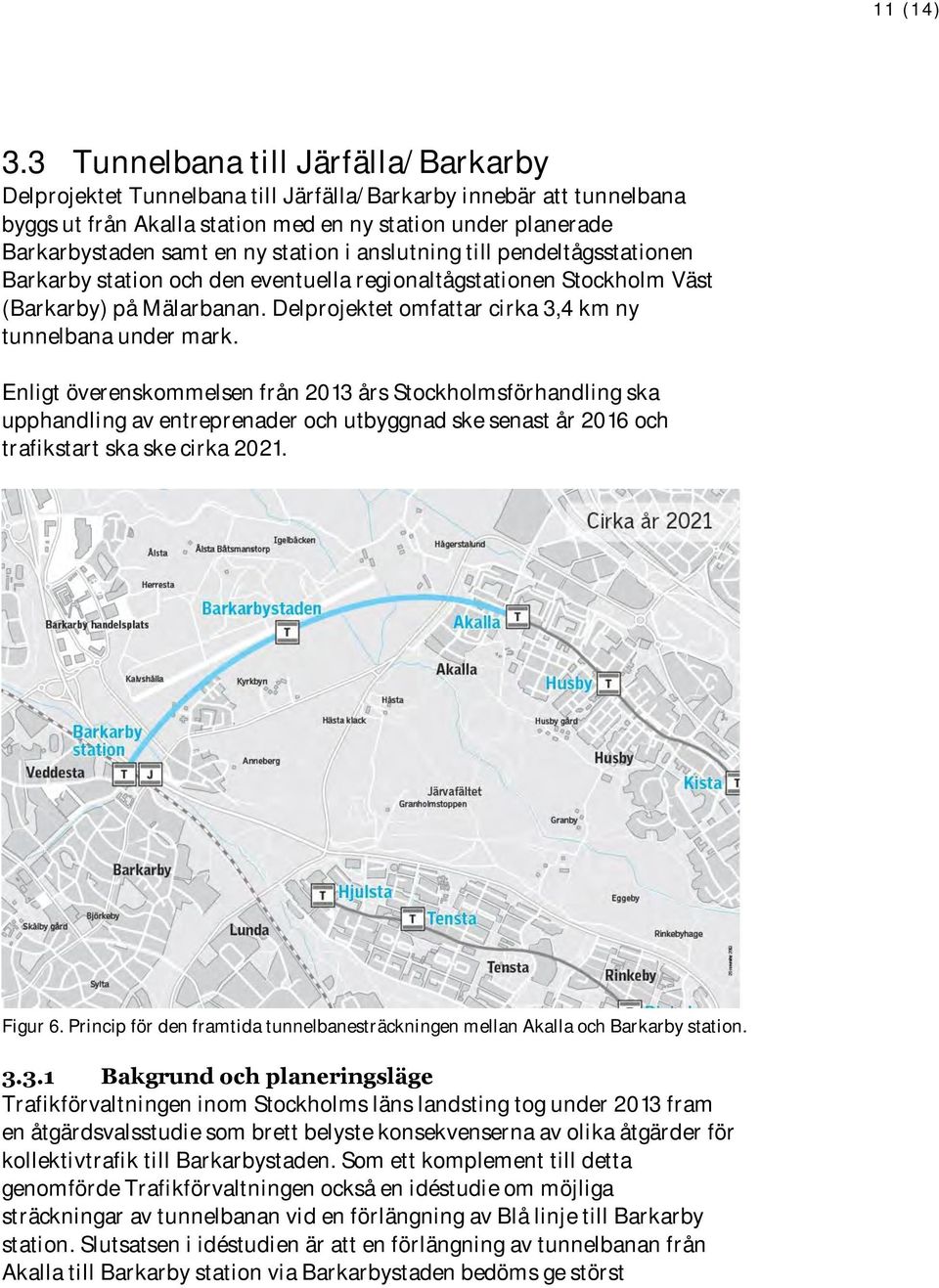 station i anslutning till pendeltågsstationen Barkarby station och den eventuella regionaltågstationen Stockholm Väst (Barkarby) på Mälarbanan.