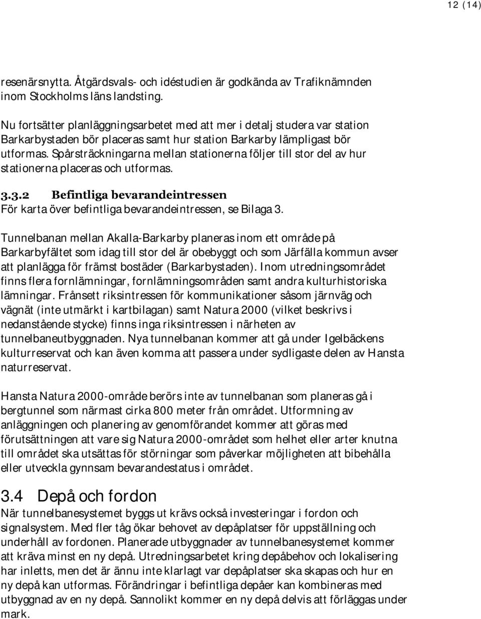 Spårsträckningarna mellan stationerna följer till stor del av hur stationerna placeras och utformas. 3.3.2 Befintliga bevarandeintressen För karta över befintliga bevarandeintressen, se Bilaga 3.