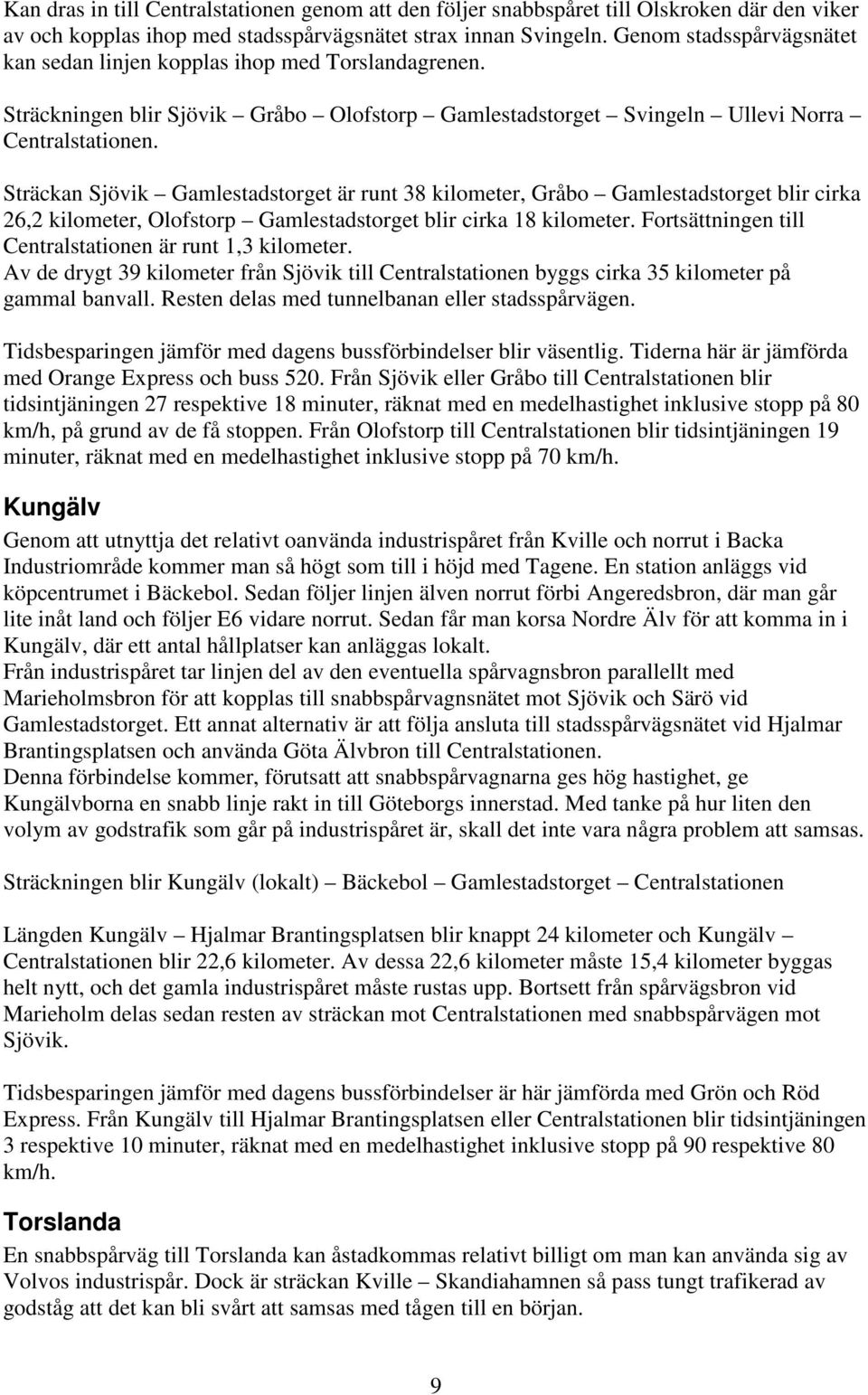 Sträckan Sjövik Gamlestadstorget är runt 38 kilometer, Gråbo Gamlestadstorget blir cirka 26,2 kilometer, Olofstorp Gamlestadstorget blir cirka 18 kilometer.