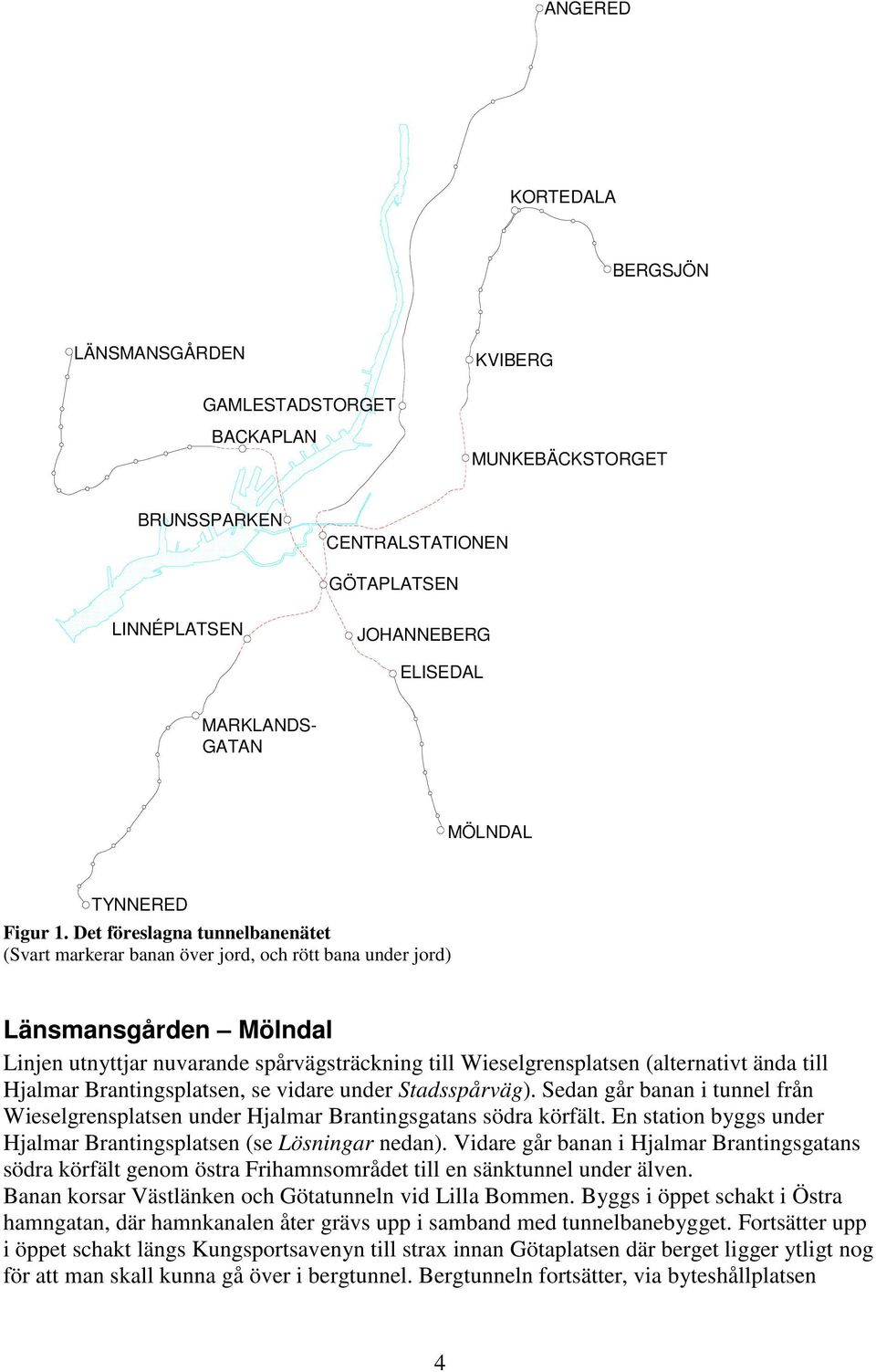 Det föreslagna tunnelbanenätet (Svart markerar banan över jord, och rött bana under jord) Länsmansgården Mölndal Linjen utnyttjar nuvarande spårvägsträckning till Wieselgrensplatsen (alternativt ända