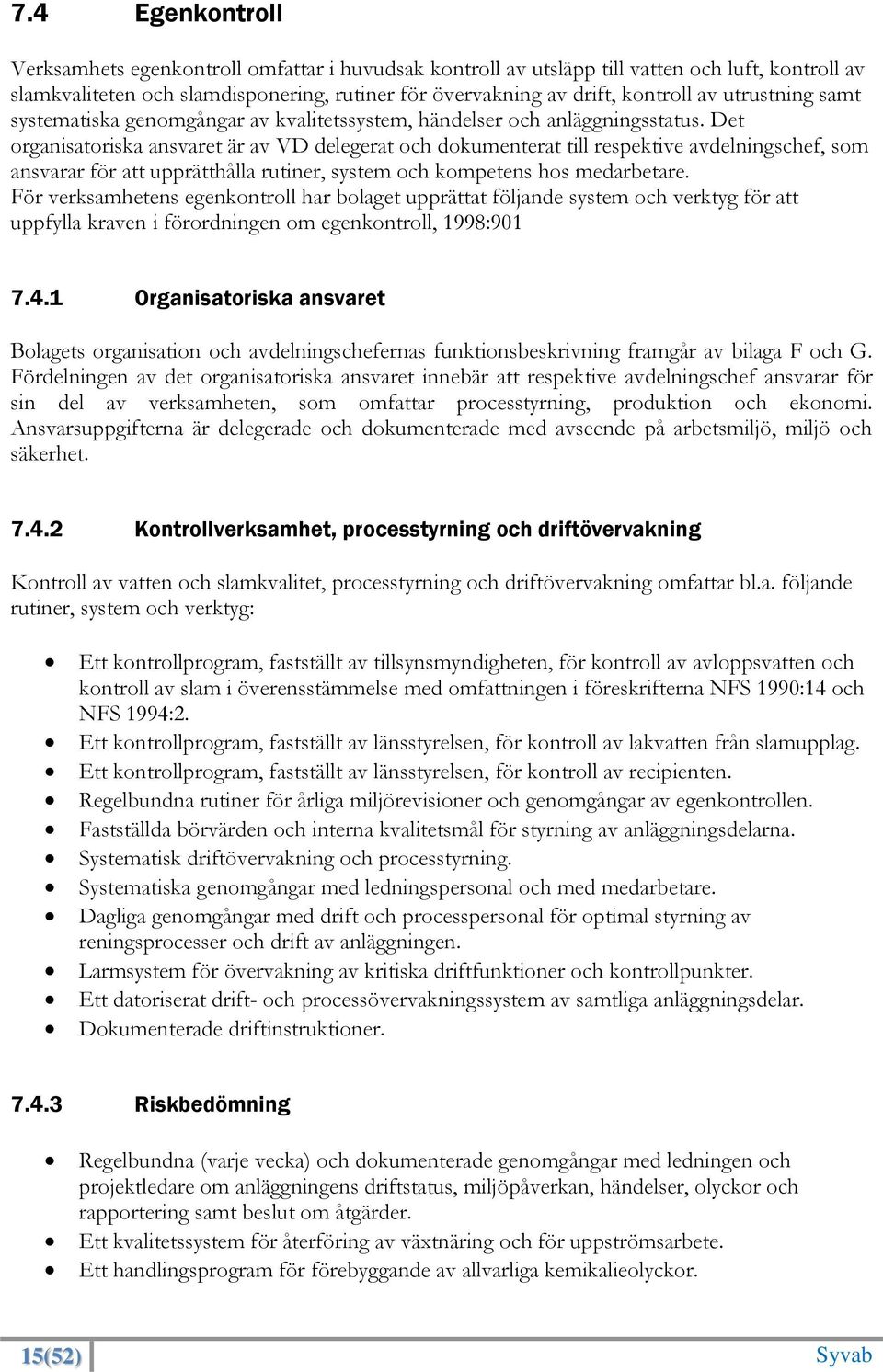 Det organisatoriska ansvaret är av VD delegerat och dokumenterat till respektive avdelningschef, som ansvarar för att upprätthålla rutiner, system och kompetens hos medarbetare.