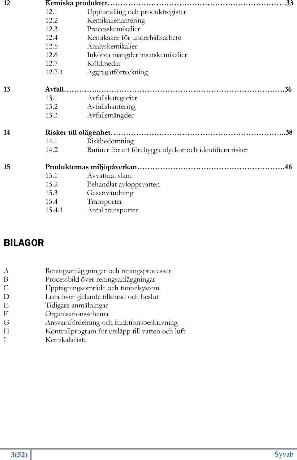 1 Riskbedömning 14.2 Rutiner för att förebygga olyckor och identifiera risker 15 Produkternas miljöpåverkan.46 15.1 Avvattnat slam 15.2 Behandlat avloppsvatten 15.3 Gasanvändning 15.4 Transporter 15.