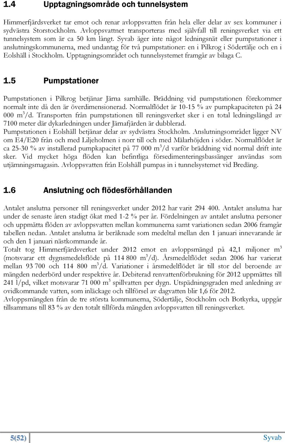 Syvab äger inte något ledningsnät eller pumpstationer i anslutningskommunerna, med undantag för två pumpstationer: en i Pilkrog i Södertälje och en i Eolshäll i Stockholm.