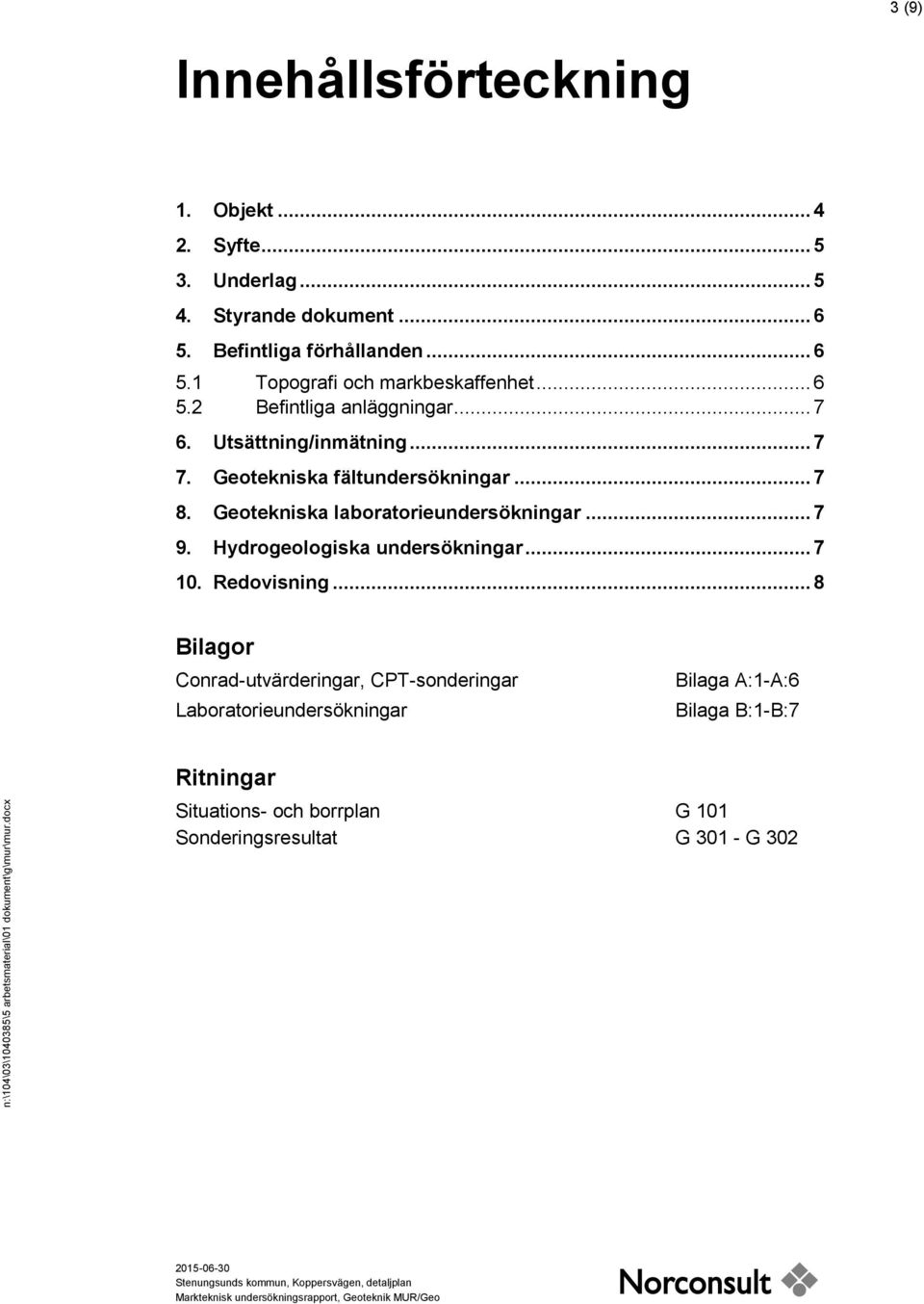 .. 8 Bilagor Conrad-utvärderingar, CPT-sonderingar Laboratorieundersökningar Bilaga A:1-A:6 Bilaga B:1-B:7 n:\104\03\1040385\5 arbetsmaterial\01 dokument\g\mur\mur.