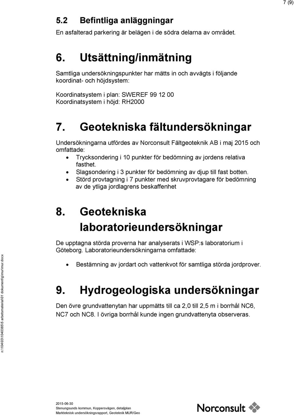 Geotekniska fältundersökningar Undersökningarna utfördes av Norconsult Fältgeoteknik AB i maj 2015 och omfattade: Trycksondering i 10 punkter för bedömning av jordens relativa fasthet.