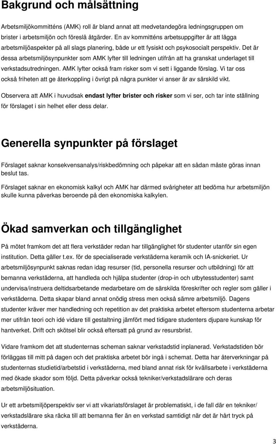 Det är dessa arbetsmiljösynpunkter som AMK lyfter till ledningen utifrån att ha granskat underlaget till verkstadsutredningen. AMK lyfter också fram risker som vi sett i liggande förslag.