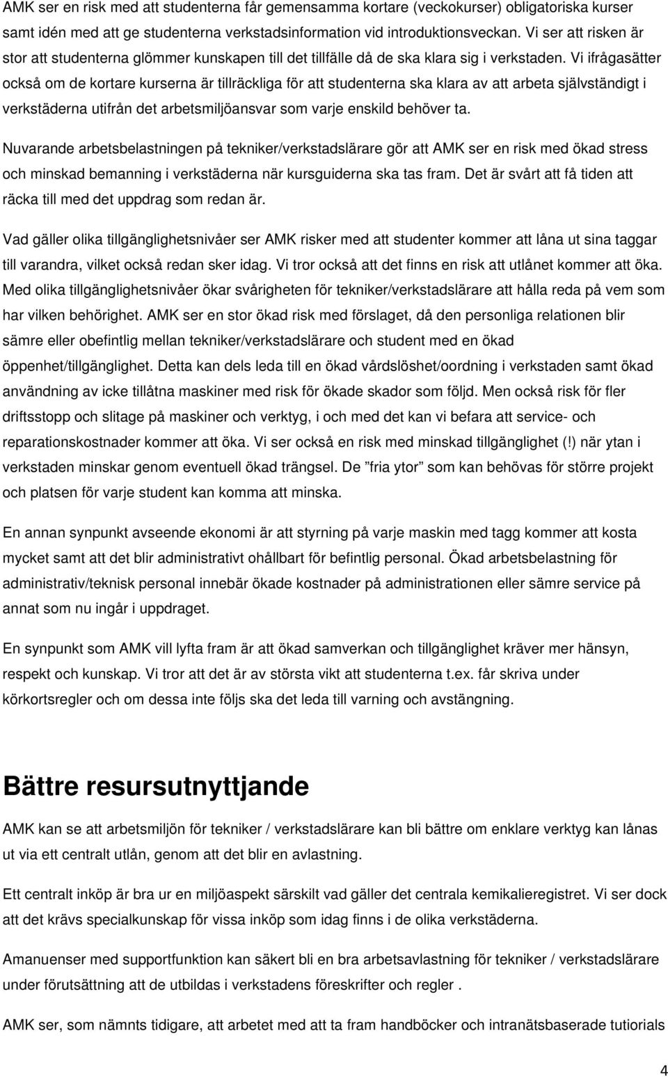 Vi ifrågasätter också om de kortare kurserna är tillräckliga för att studenterna ska klara av att arbeta självständigt i verkstäderna utifrån det arbetsmiljöansvar som varje enskild behöver ta.