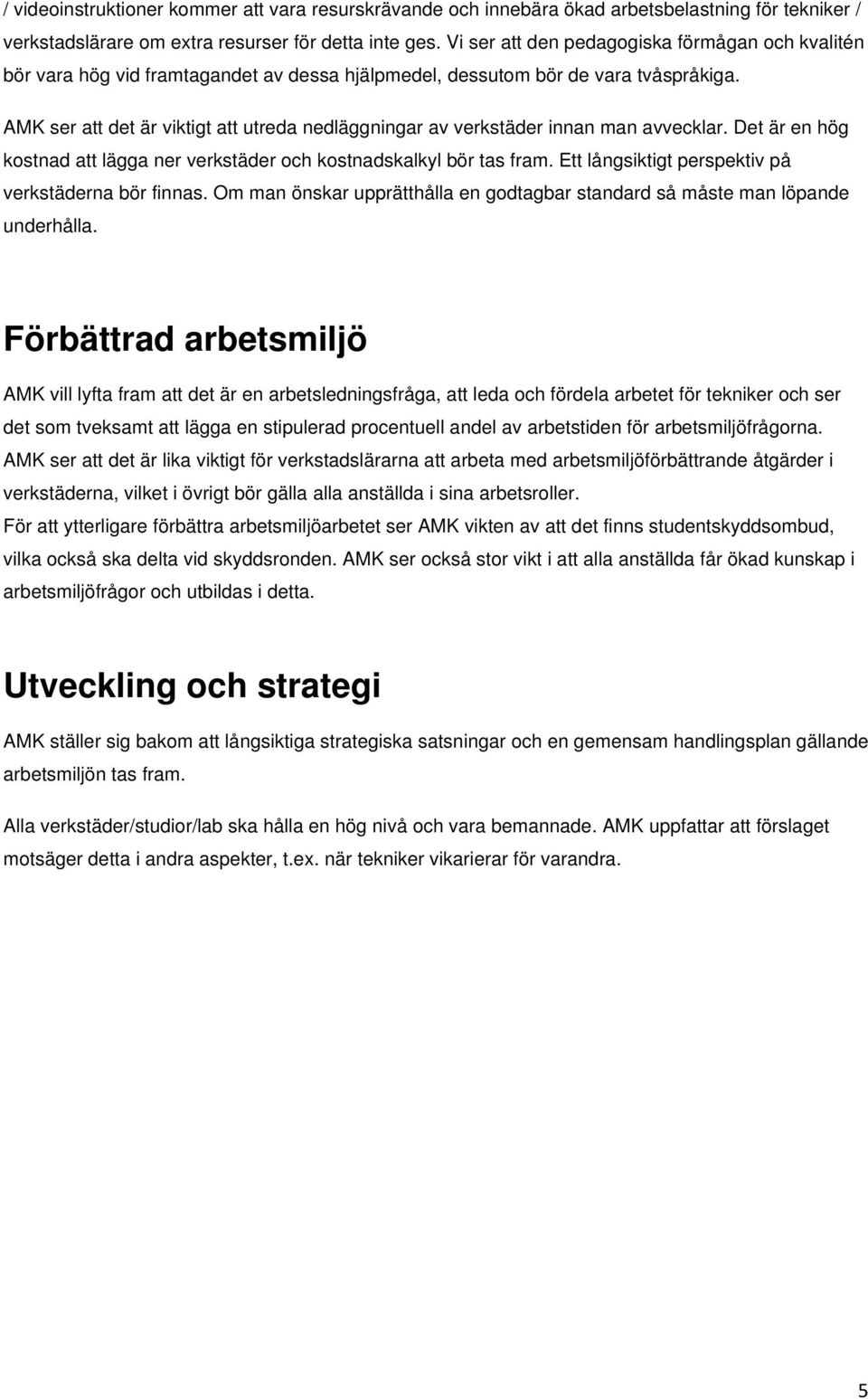 AMK ser att det är viktigt att utreda nedläggningar av verkstäder innan man avvecklar. Det är en hög kostnad att lägga ner verkstäder och kostnadskalkyl bör tas fram.