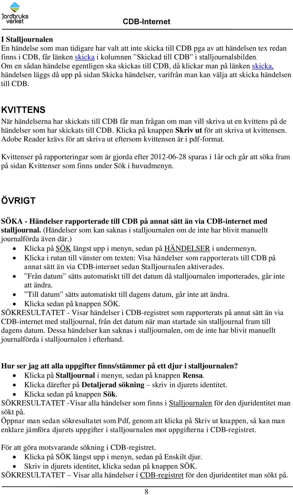 KVITTENS När händelserna har skickats till CDB får man frågan om man vill skriva ut en kvittens på de händelser som har skickats till CDB. Klicka på knappen Skriv ut för att skriva ut kvittensen.