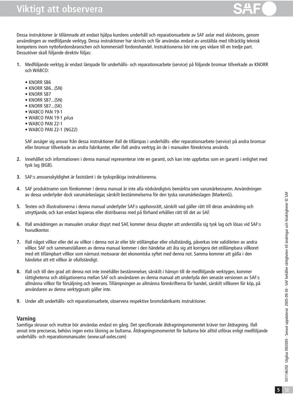 Instruktionerna bör inte ges vidare till en tredje part. Dessutöver skall följande direktiv följas: 1.