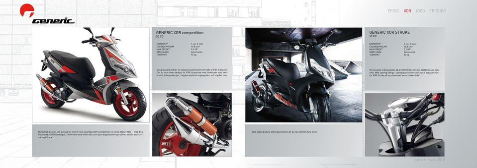 XOR Stroke är helt unik. Med sportig design, sportavgassystem samt raka, tydliga linjer tar XOR Stroke på sig utseendet av en naked bike. Dynamisk design och europeisk teknik!