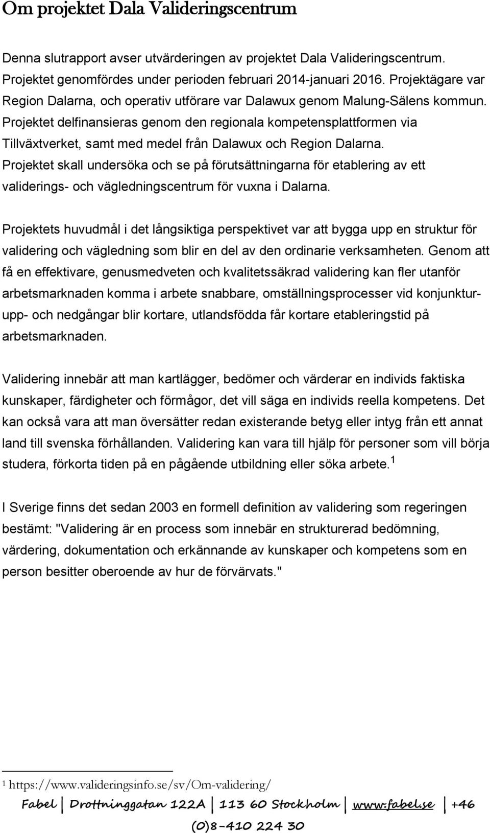 Projektet delfinansieras genom den regionala kompetensplattformen via Tillväxtverket, samt med medel från Dalawux och Region Dalarna.