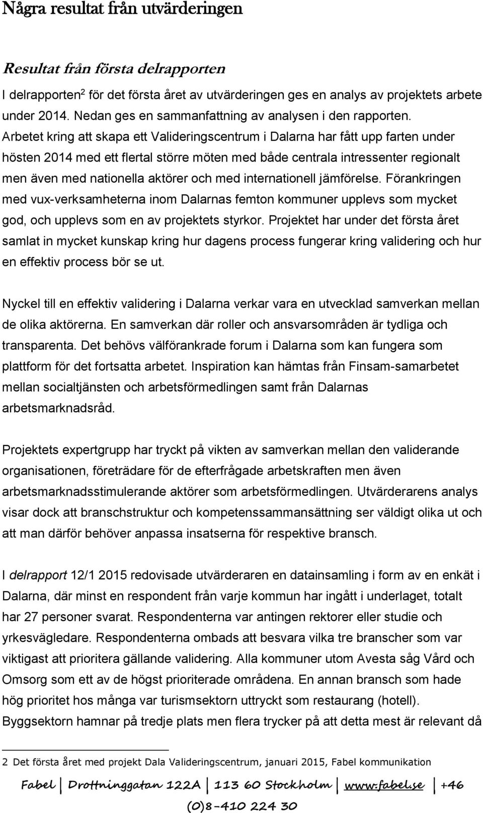 Arbetet kring att skapa ett Valideringscentrum i Dalarna har fått upp farten under hösten 2014 med ett flertal större möten med både centrala intressenter regionalt men även med nationella aktörer