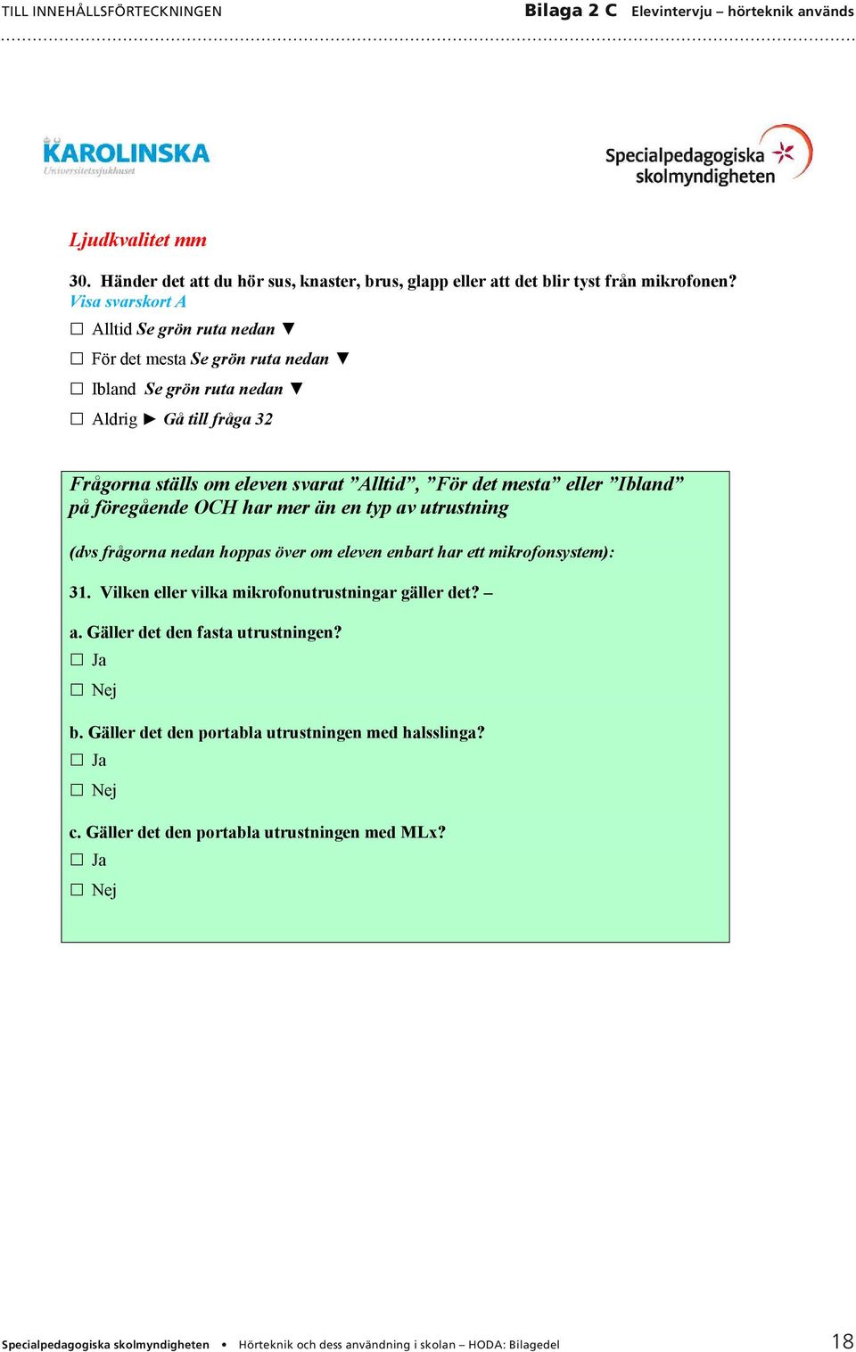 det mesta eller Ibland på föregående OCH har mer än en typ av utrustning (dvs frågorna nedan hoppas över om eleven enbart har ett mikrofonsystem): 31.
