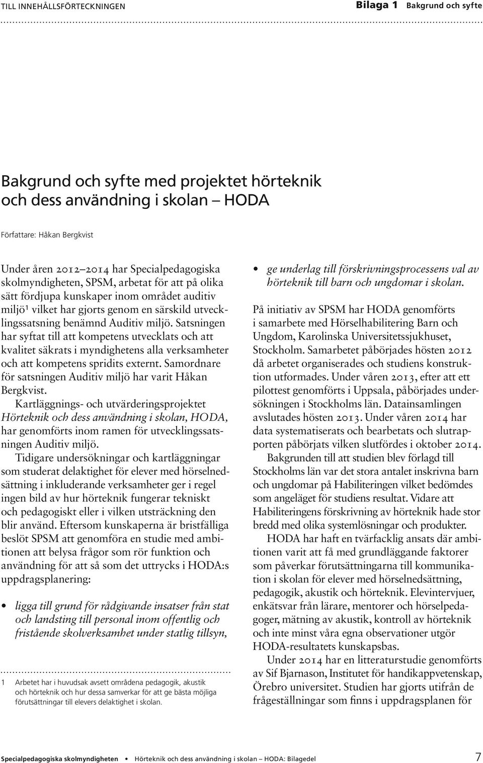 Satsningen har syftat till att kompetens utvecklats och att kvalitet säkrats i myndighetens alla verksamheter och att kompetens spridits externt.