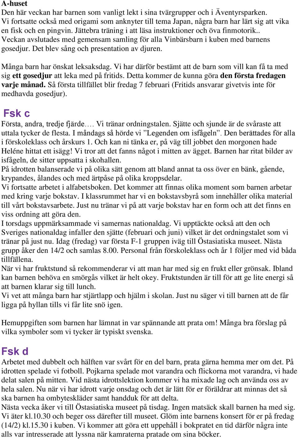 . Veckan avslutades med gemensam samling för alla Vinbärsbarn i kuben med barnens gosedjur. Det blev sång och presentation av djuren. Många barn har önskat leksaksdag.