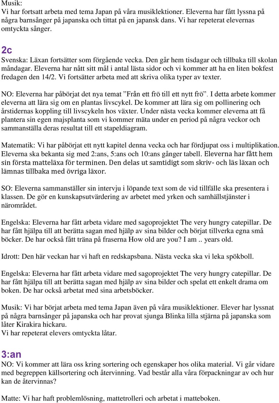 Eleverna har nått sitt mål i antal lästa sidor och vi kommer att ha en liten bokfest fredagen den 14/2. Vi fortsätter arbeta med att skriva olika typer av texter.