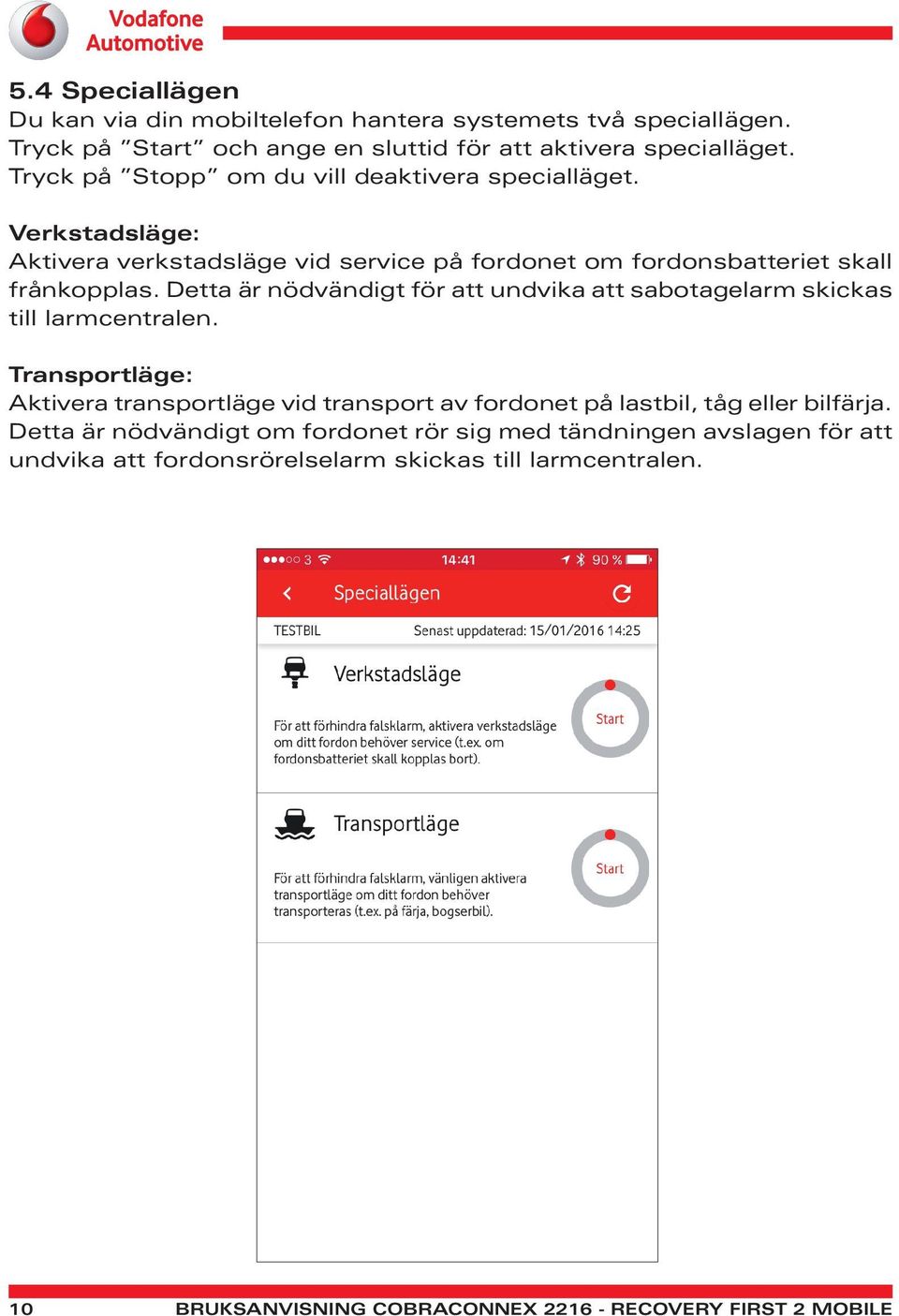 Detta är nödvändigt för att undvika att sabotagelarm skickas till larmcentralen.