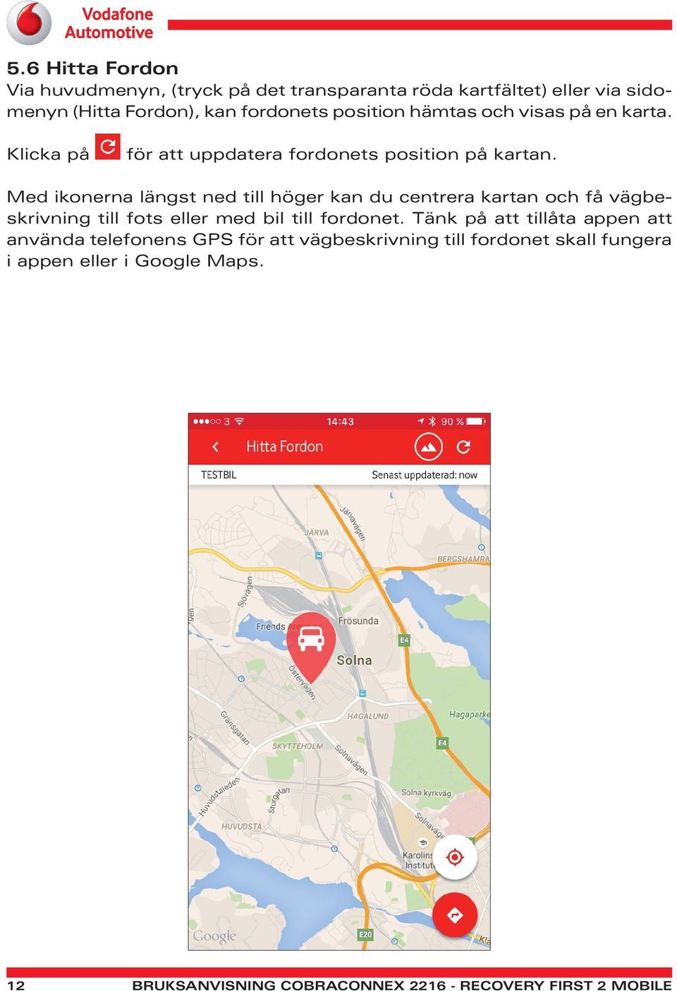 Med ikonerna längst ned till höger kan du centrera kartan och få vägbeskrivning till fots eller med bil till fordonet.