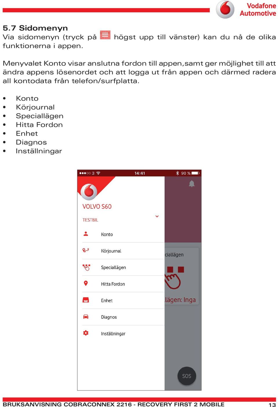 möjlighet till att ändra appens lösenordet och att logga ut från appen och därmed radera all kontodata