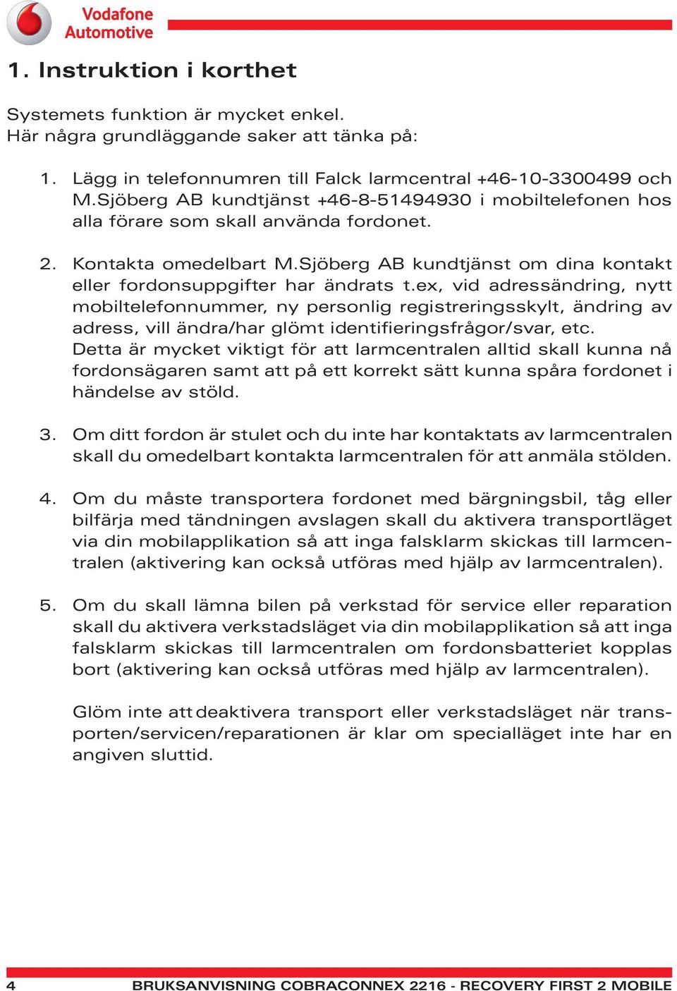 ex, vid adressändring, nytt mobiltelefonnummer, ny personlig registreringsskylt, ändring av adress, vill ändra/har glömt identifieringsfrågor/svar, etc.