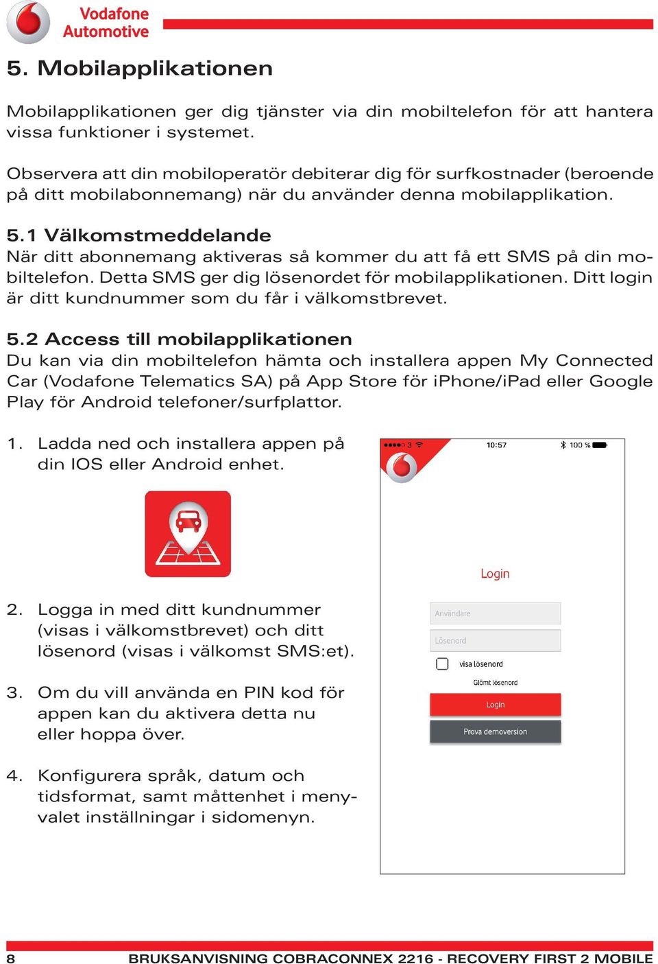 1 Välkomstmeddelande När ditt abonnemang aktiveras så kommer du att få ett SMS på din mobiltelefon. Detta SMS ger dig lösenordet för mobilapplikationen.