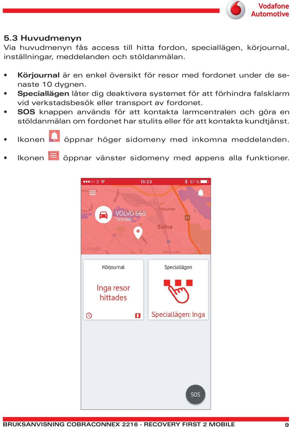 Speciallägen låter dig deaktivera systemet för att förhindra falsklarm vid verkstadsbesök eller transport av fordonet.