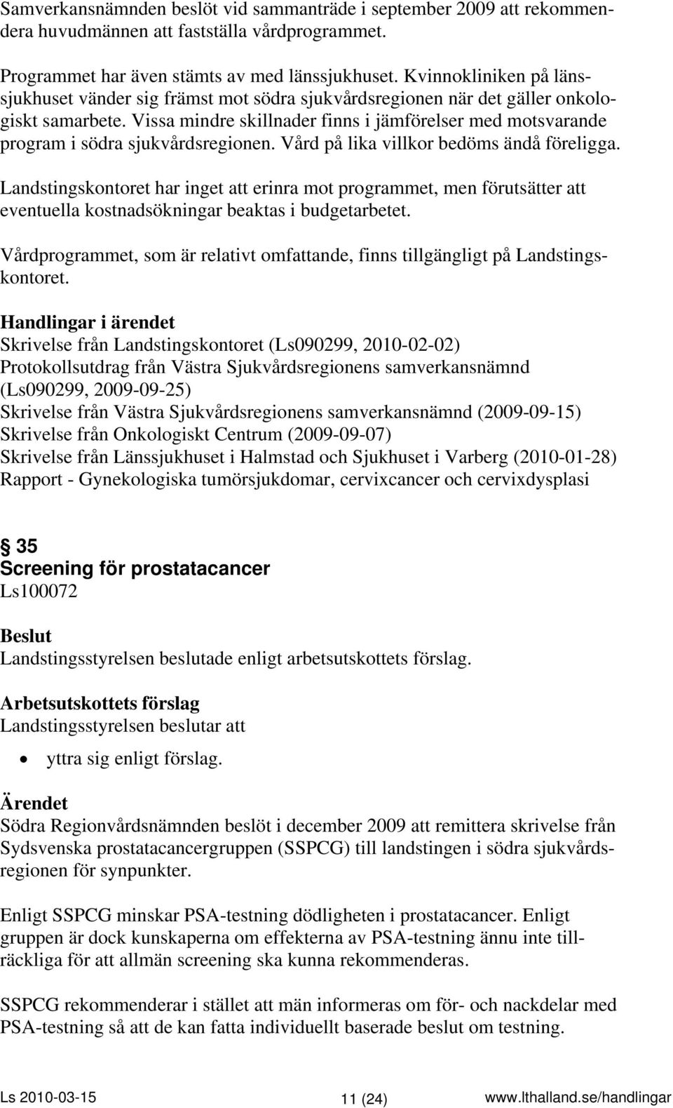 Vissa mindre skillnader finns i jämförelser med motsvarande program i södra sjukvårdsregionen. Vård på lika villkor bedöms ändå föreligga.