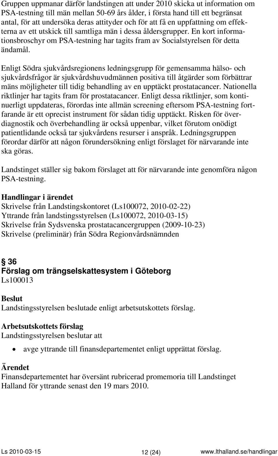 Enligt Södra sjukvårdsregionens ledningsgrupp för gemensamma hälso- och sjukvårdsfrågor är sjukvårdshuvudmännen positiva till åtgärder som förbättrar mäns möjligheter till tidig behandling av en