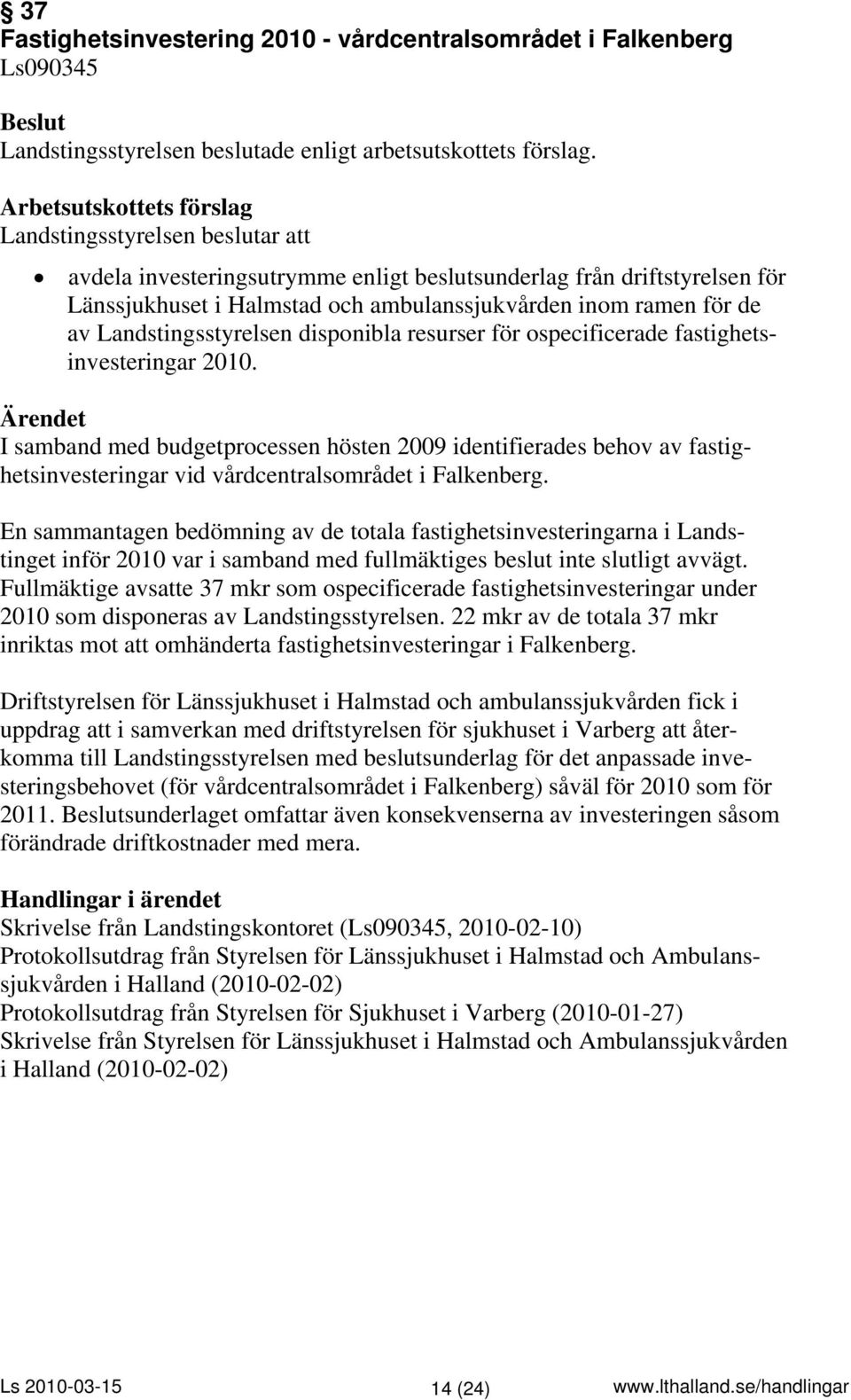 I samband med budgetprocessen hösten 2009 identifierades behov av fastighetsinvesteringar vid vårdcentralsområdet i Falkenberg.