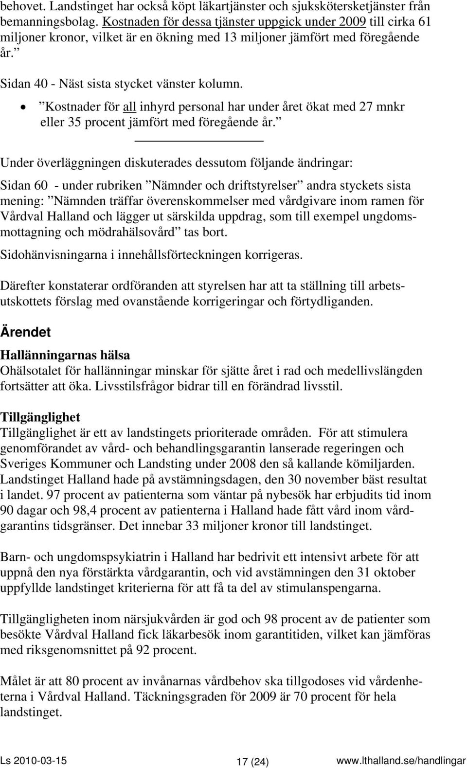 Kostnader för all inhyrd personal har under året ökat med 27 mnkr eller 35 procent jämfört med föregående år.