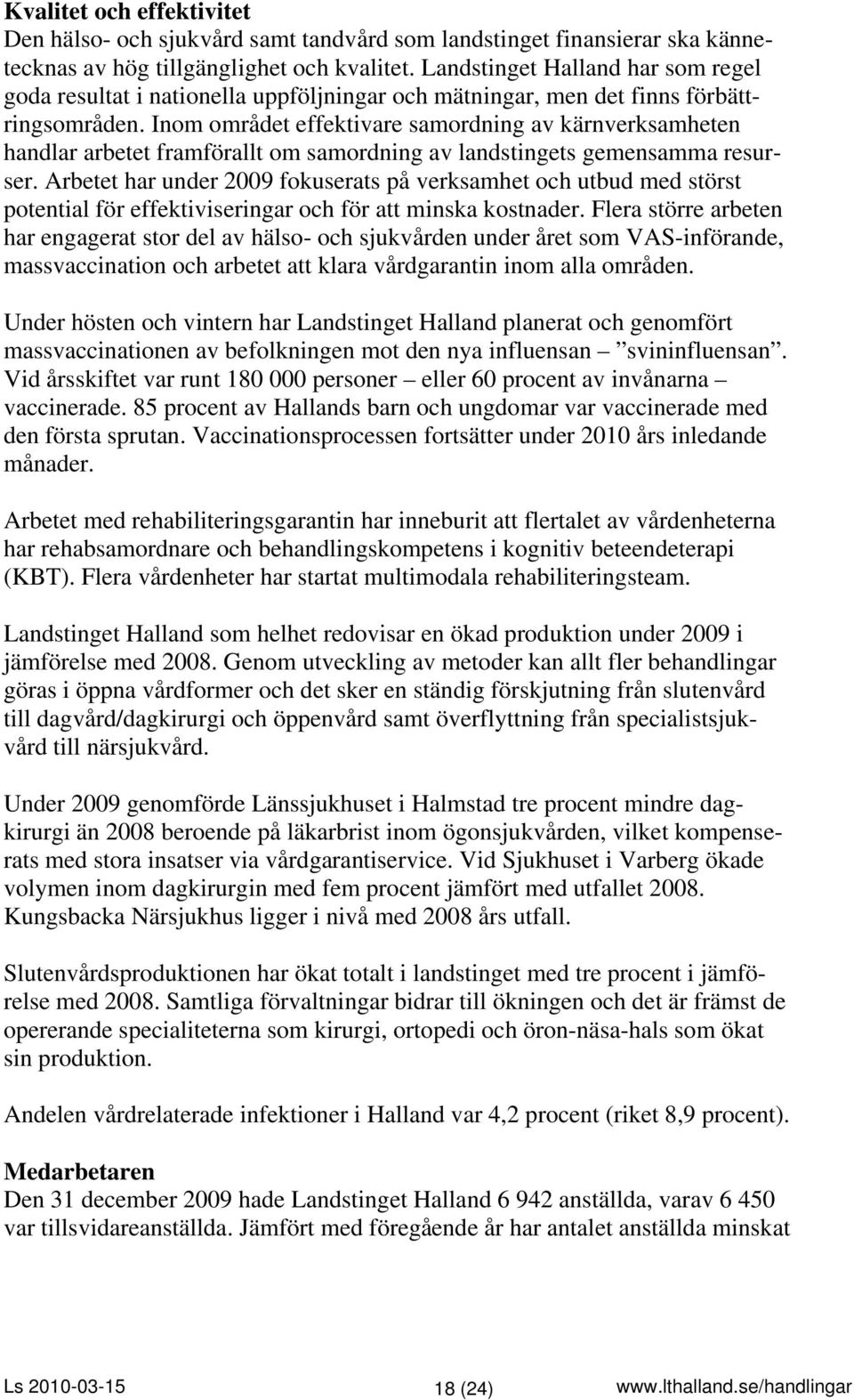 Inom området effektivare samordning av kärnverksamheten handlar arbetet framförallt om samordning av landstingets gemensamma resurser.