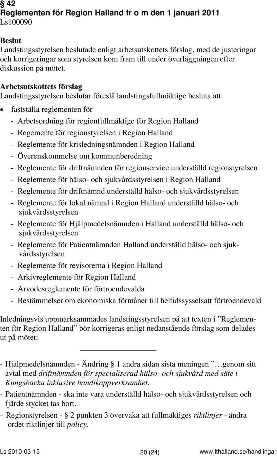 Landstingsstyrelsen beslutar föreslå landstingsfullmäktige besluta att fastställa reglementen för - Arbetsordning för regionfullmäktige för Region Halland - Regemente för regionstyrelsen i Region