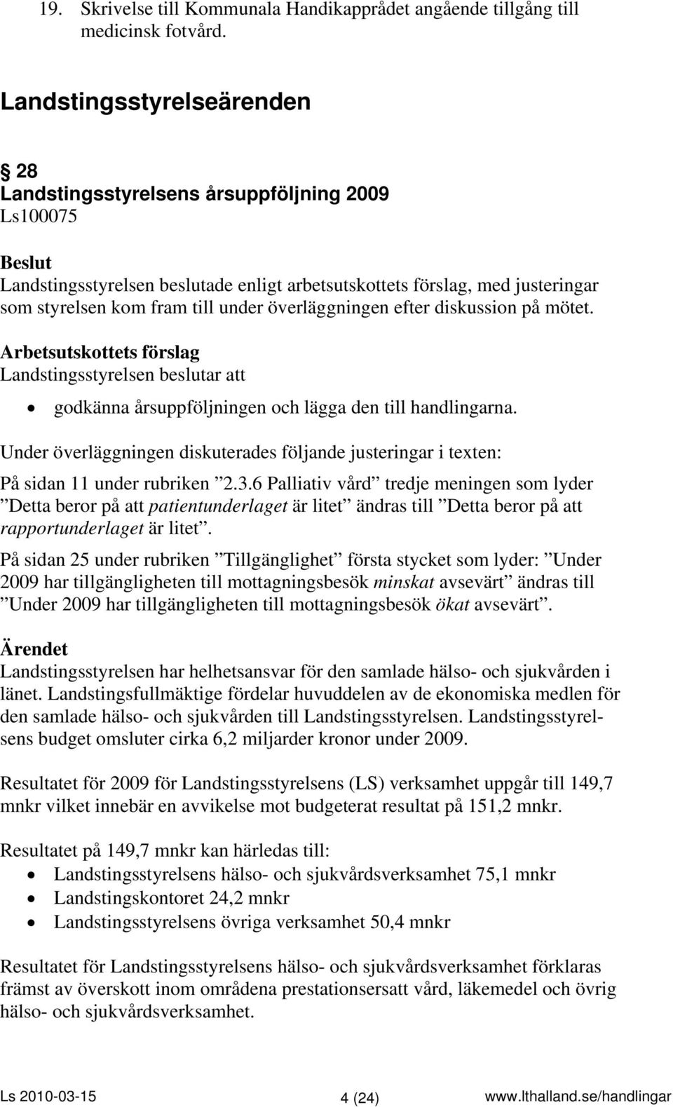 överläggningen efter diskussion på mötet. Landstingsstyrelsen beslutar att godkänna årsuppföljningen och lägga den till handlingarna.